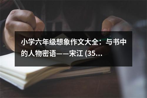 小學(xué)六年級想象作文大全：與書中的人物密語——宋江 (350字)