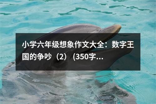 小學(xué)六年級想象作文大全：數(shù)字王國的爭吵（2） (350字)