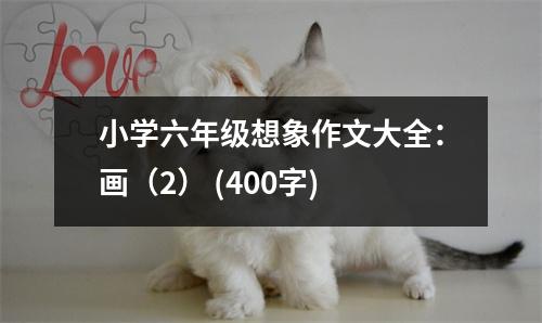 小學(xué)六年級(jí)想象作文大全：畫(huà)（2） (400字)
