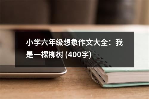 小學(xué)六年級(jí)想象作文大全：我是一棵柳樹(shù) (400字)