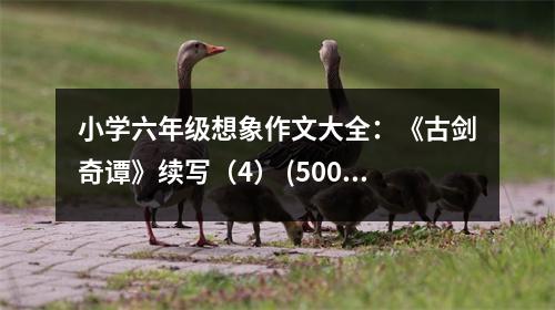 小學(xué)六年級(jí)想象作文大全：《古劍奇譚》續(xù)寫(xiě)（4） (500字)