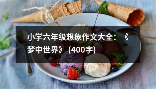 小學六年級想象作文大全：《夢中世界》 (400字)