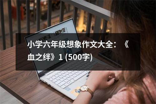小學(xué)六年級想象作文大全：《血之絆》1 (500字)