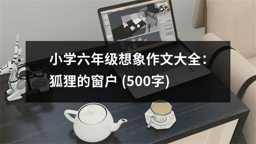 小學六年級想象作文大全：狐貍的窗戶 (500字)