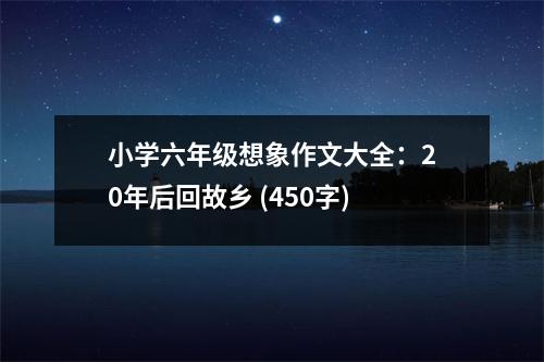 小學(xué)六年級(jí)想象作文大全：20年后回故鄉(xiāng) (450字)