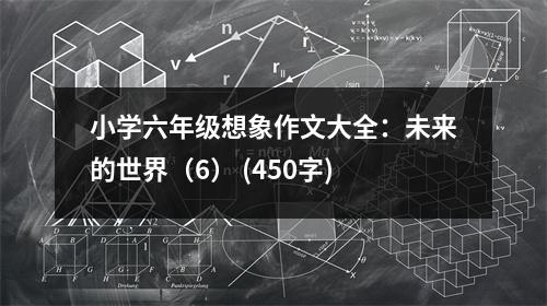 小學(xué)六年級(jí)想象作文大全：未來的世界（6） (450字)