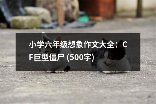 小學(xué)六年級想象作文大全：CF巨型僵尸 (500字)