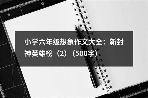 小學(xué)六年級(jí)想象作文大全：新封神英雄榜（2） (500字)