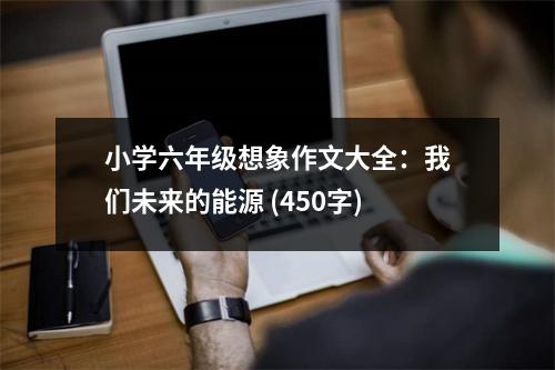 小學(xué)六年級(jí)想象作文大全：我們未來(lái)的能源 (450字)