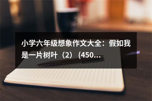 小學六年級想象作文大全：假如我是一片樹葉（2） (450字)