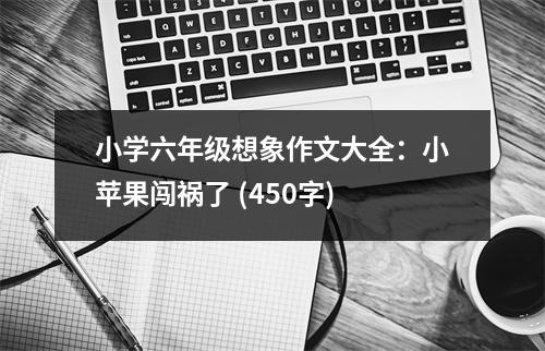 小學(xué)六年級想象作文大全：小蘋果闖禍了 (450字)