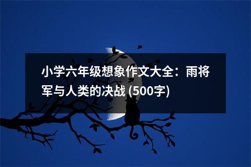 小學(xué)六年級(jí)想象作文大全：雨將軍與人類的決戰(zhàn) (500字)