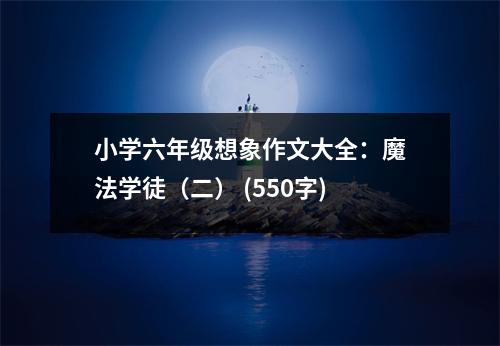 小學(xué)六年級(jí)想象作文大全：魔法學(xué)徒（二） (550字)