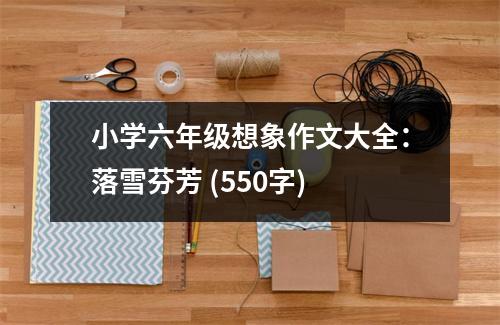 小學(xué)六年級想象作文大全：落雪芬芳 (550字)