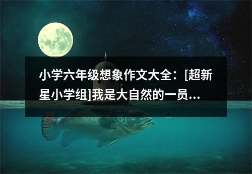 小學(xué)六年級(jí)想象作文大全：[超新星小學(xué)組]我是大自然的一員 (450字)