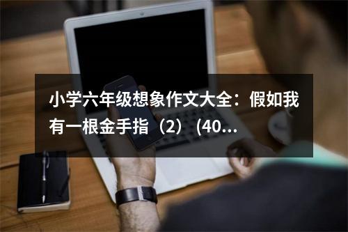 小學(xué)六年級(jí)想象作文大全：假如我有一根金手指（2） (400字)