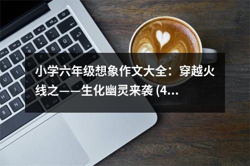 小學(xué)六年級(jí)想象作文大全：穿越火線之——生化幽靈來襲 (450字)