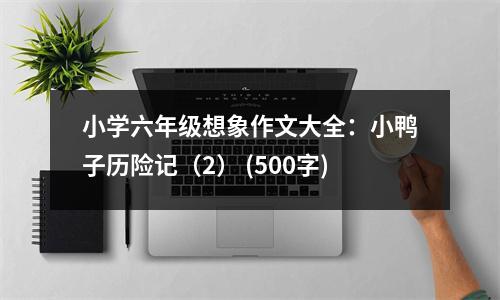 小學(xué)六年級想象作文大全：小鴨子歷險記（2） (500字)