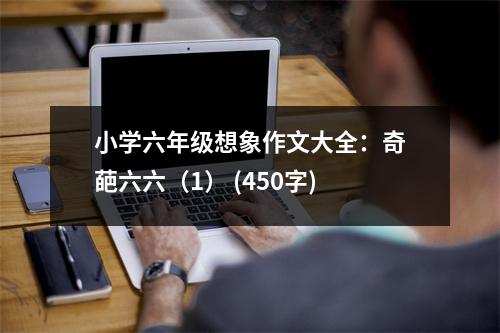 小學六年級想象作文大全：奇葩六六（1） (450字)