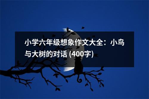 小學六年級想象作文大全：小鳥與大樹的對話 (400字)