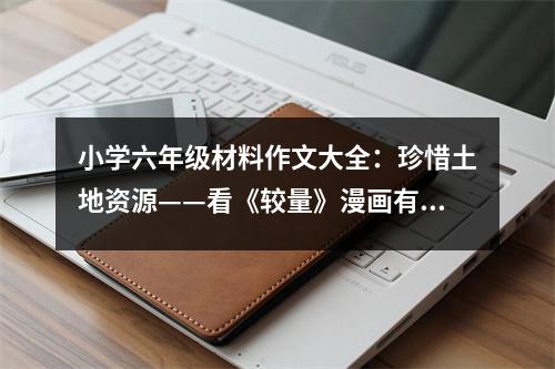 小學六年級材料作文大全：珍惜土地資源——看《較量》漫畫有感 (450字)