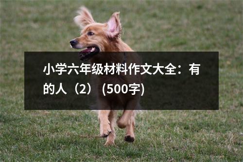 小學(xué)六年級材料作文大全：有的人（2） (500字)