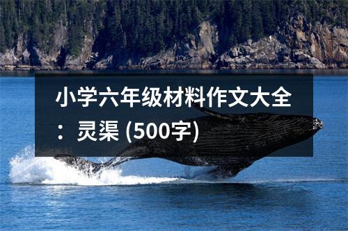 小學(xué)六年級材料作文大全：靈渠 (500字)