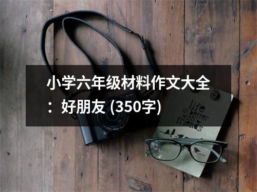 小學(xué)六年級(jí)材料作文大全：好朋友 (350字)