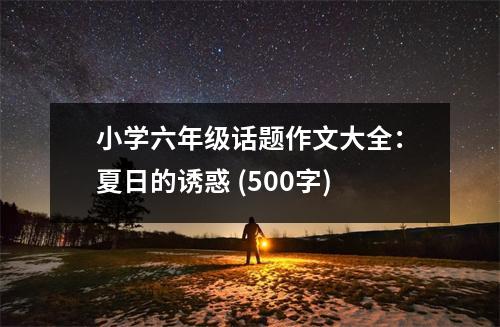 小學(xué)六年級(jí)話題作文大全：夏日的誘惑 (500字)