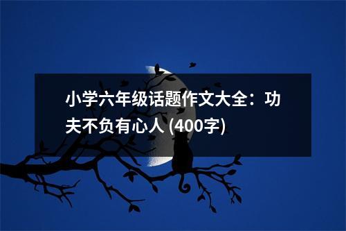 小學(xué)六年級(jí)話題作文大全：功夫不負(fù)有心人 (400字)