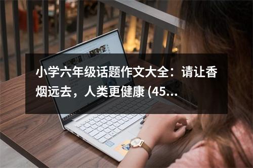 小學六年級話題作文大全：請讓香煙遠去，人類更健康 (450字)