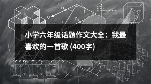 小學六年級話題作文大全：我最喜歡的一首歌 (400字)
