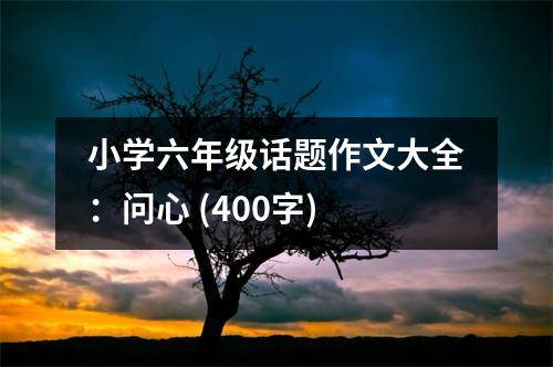 小學六年級話題作文大全：問心 (400字)