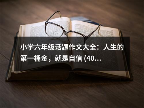 小學(xué)六年級(jí)話題作文大全：人生的第一桶金，就是自信 (400字)