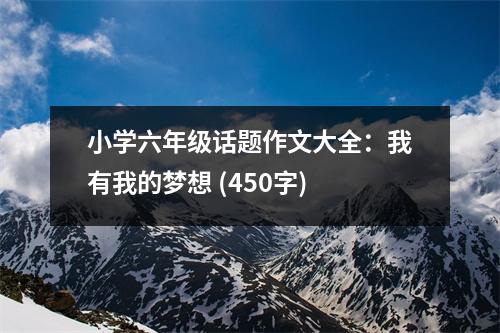 小學(xué)六年級(jí)話題作文大全：我有我的夢(mèng)想 (450字)