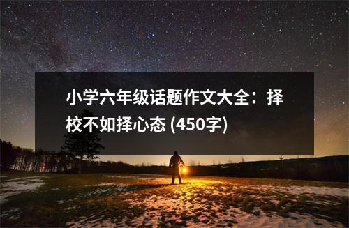 小學(xué)六年級話題作文大全：擇校不如擇心態(tài) (450字)