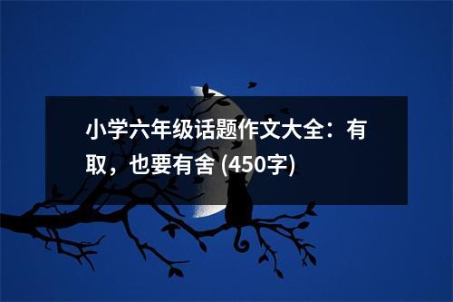 小學(xué)六年級話題作文大全：有取，也要有舍 (450字)