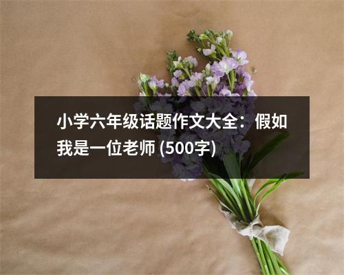 小學(xué)六年級(jí)話題作文大全：假如我是一位老師 (500字)