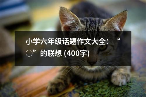 小學(xué)六年級(jí)話題作文大全：“○”的聯(lián)想 (400字)