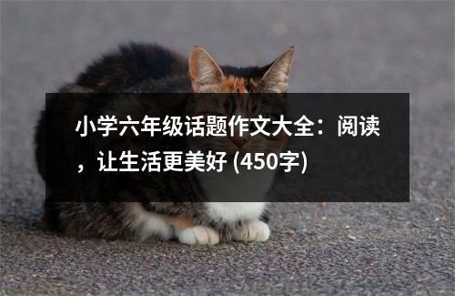 小學(xué)六年級(jí)話題作文大全：閱讀，讓生活更美好 (450字)