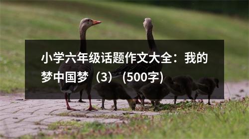 小學(xué)六年級話題作文大全：我的夢中國夢（3） (500字)