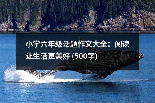 小學(xué)六年級(jí)話題作文大全：閱讀讓生活更美好 (500字)