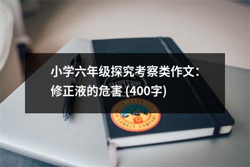 小學(xué)六年級(jí)探究考察類作文：修正液的危害 (400字)