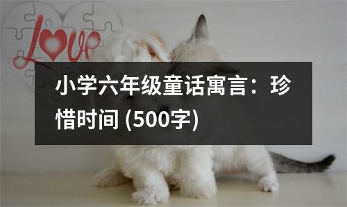 小學六年級童話寓言：珍惜時間 (500字)