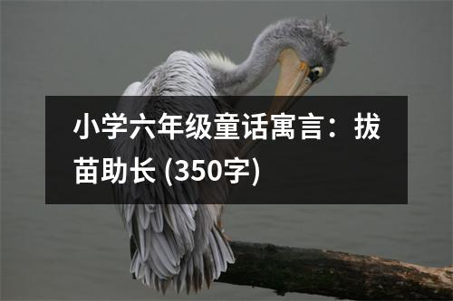 小學六年級童話寓言：拔苗助長 (350字)