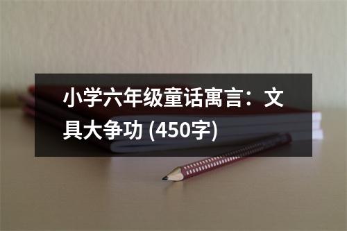 小學(xué)六年級(jí)童話(huà)寓言：文具大爭(zhēng)功 (450字)