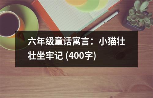六年級(jí)童話寓言：小貓壯壯坐牢記 (400字)