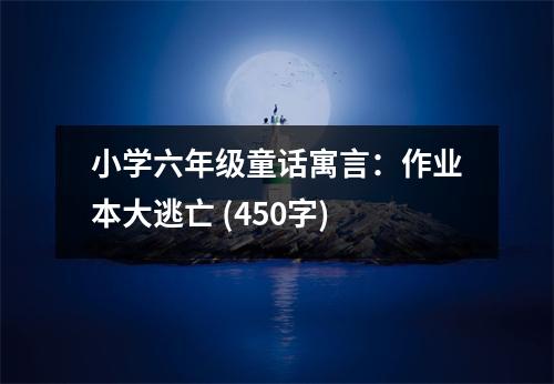 小學(xué)六年級童話寓言：作業(yè)本大逃亡 (450字)