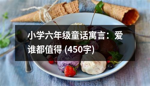 小學六年級童話寓言：愛誰都值得 (450字)