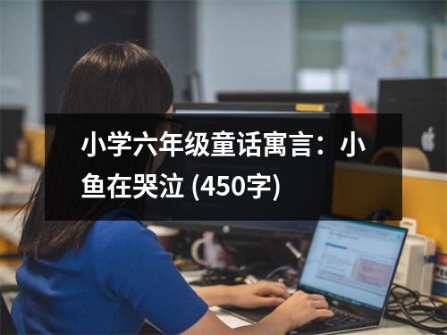小學六年級童話寓言：小魚在哭泣 (450字)